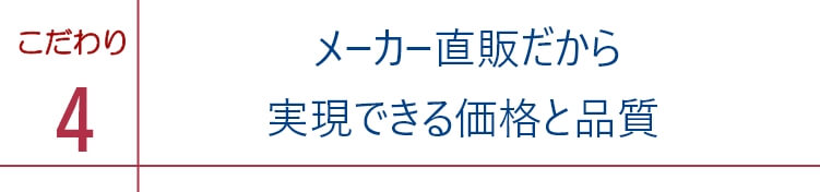 メーカー直販だから実現できる価格と品質